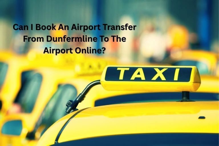 Can I Book An Airport Transfer From Dunfermline To The Airport Online 